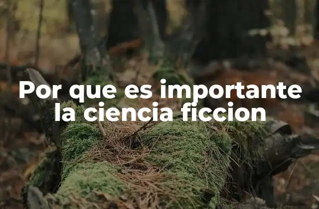 Por que es Importante la Ciencia Ficcion