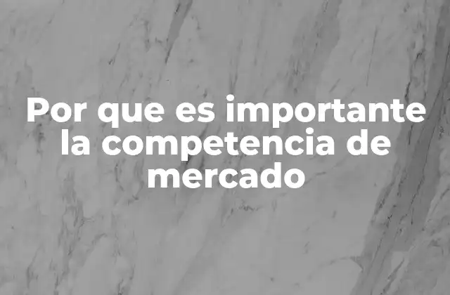 Por que es Importante la Competencia de Mercado