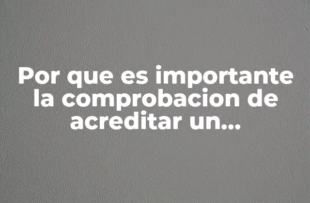 Por que es Importante la Comprobacion de Acreditar un Laboratorio
