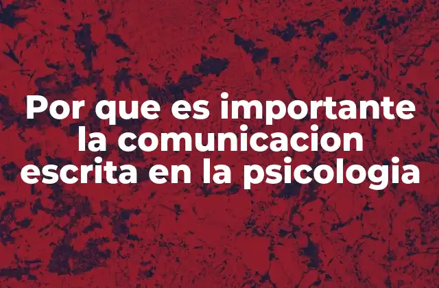 Por que es Importante la Comunicacion Escrita en la Psicologia