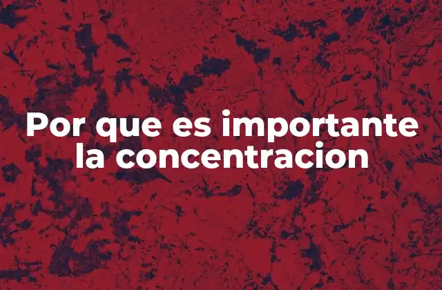 Por que es Importante la Concentracion