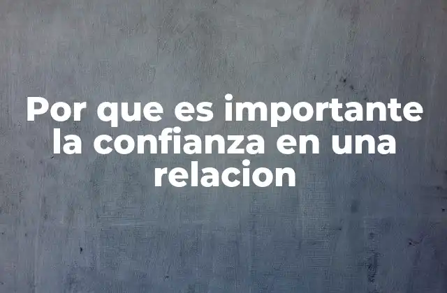 Por que es Importante la Confianza en una Relacion