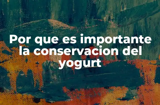 Por que es Importante la Conservacion Del Yogurt