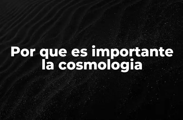Por que es Importante la Cosmologia