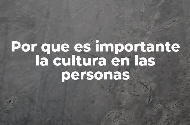 Por que es Importante la Cultura en las Personas