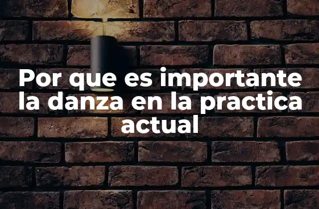 Por que es Importante la Danza en la Practica Actual