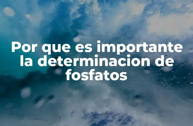 Por que es Importante la Determinacion de Fosfatos
