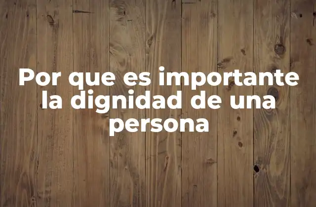 Por que es Importante la Dignidad de una Persona