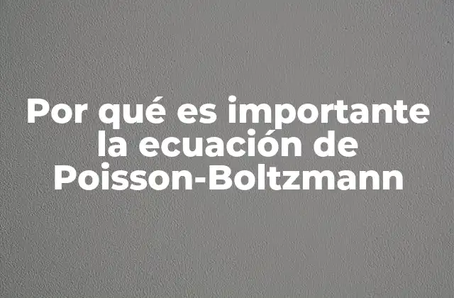 Por Qué es Importante la Ecuación de Poisson-boltzmann