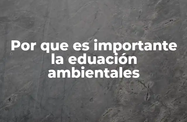 Por que es Importante la Eduación Ambientales