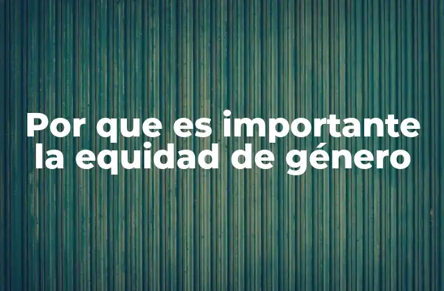 Por que es Importante la Equidad de Género 2 El impacto de la equidad de género en el desarrollo humano