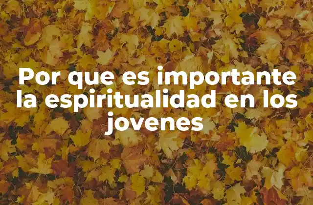 Por que es Importante la Espiritualidad en los Jovenes