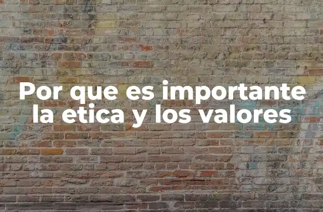 Por que es Importante la Etica y los Valores