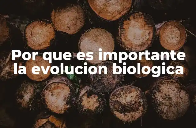 Por que es Importante la Evolucion Biologica