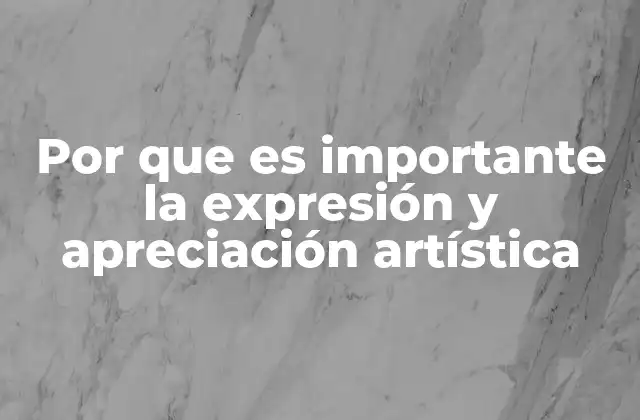 Por que es Importante la Expresión y Apreciación Artística