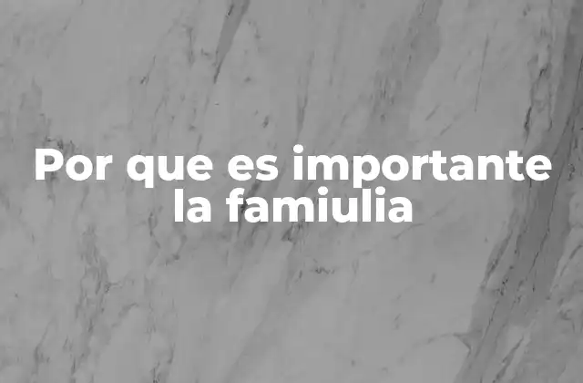 Por que es Importante la Famiulia