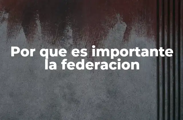 Por que es Importante la Federacion