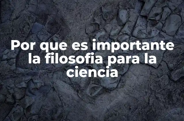 Por que es Importante la Filosofia para la Ciencia