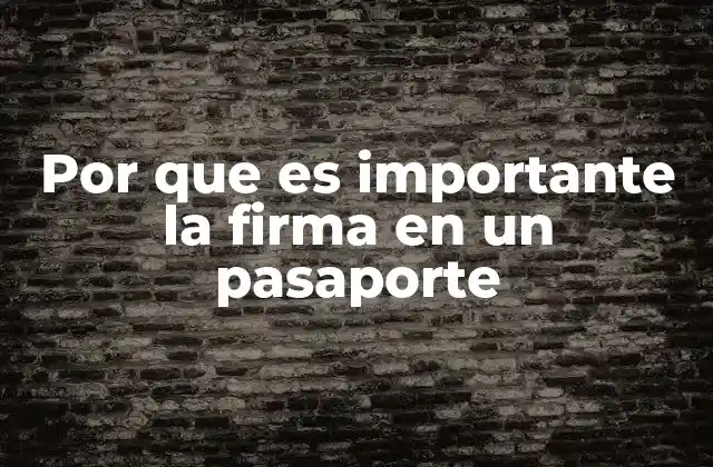 Por que es Importante la Firma en un Pasaporte