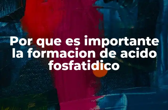 Por que es Importante la Formacion de Acido Fosfatidico