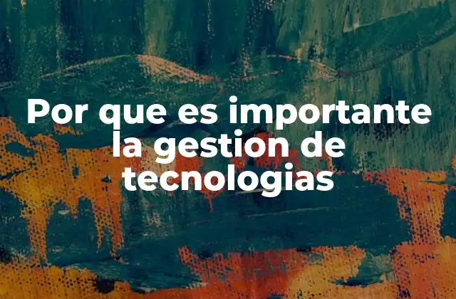 Por que es Importante la Gestion de Tecnologias