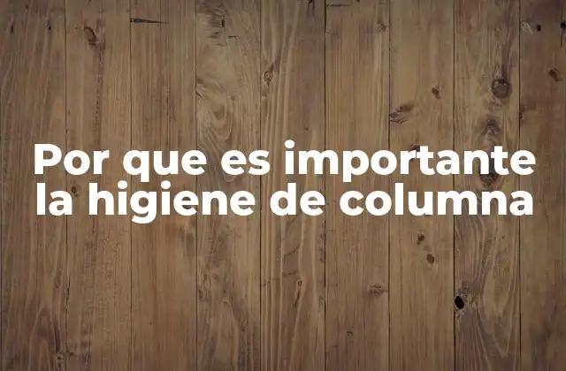 Por que es Importante la Higiene de Columna