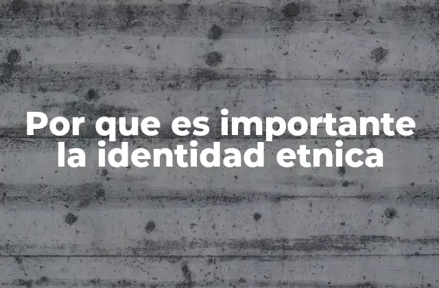 Por que es Importante la Identidad Etnica