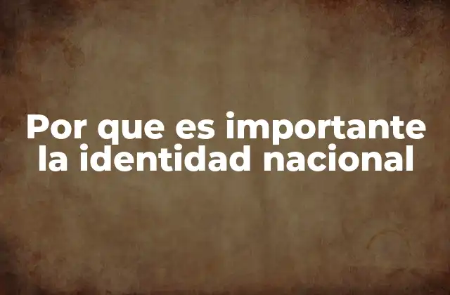 Por que es Importante la Identidad Nacional