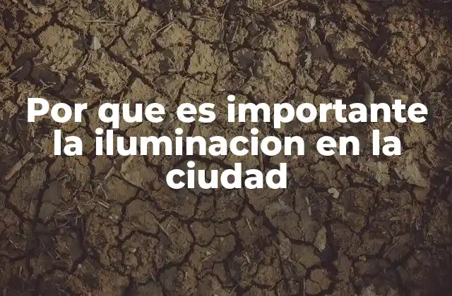 Por que es Importante la Iluminacion en la Ciudad