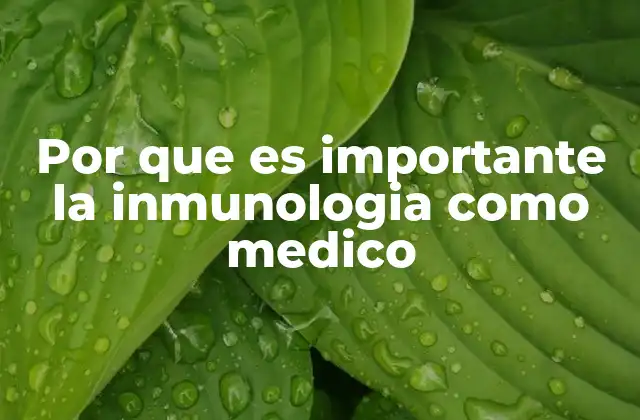 Por que es Importante la Inmunologia como Medico