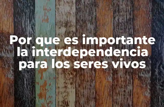 Por que es Importante la Interdependencia para los Seres Vivos