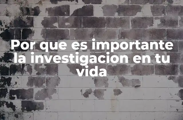 Por que es Importante la Investigacion en Tu Vida