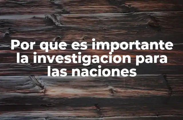 Por que es Importante la Investigacion para las Naciones