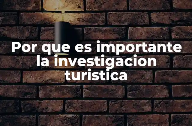 Por que es Importante la Investigacion Turistica