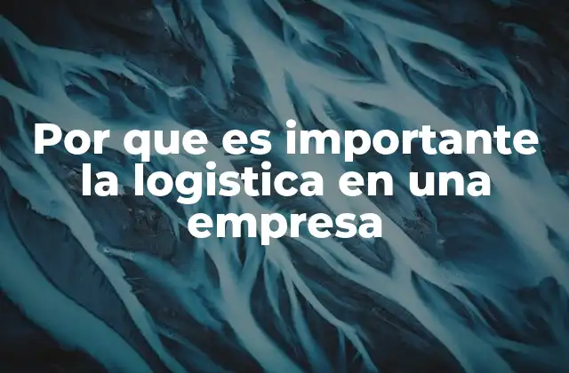 Por que es Importante la Logistica en una Empresa