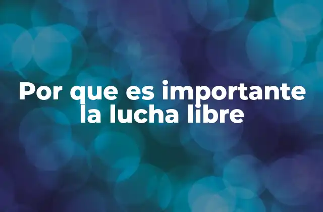 Por que es Importante la Lucha Libre
