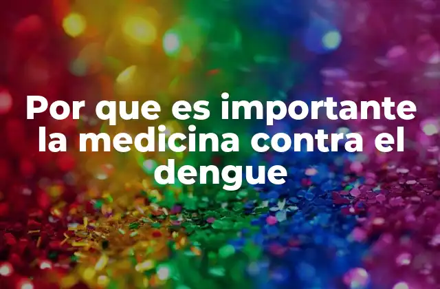 Por que es Importante la Medicina contra el Dengue