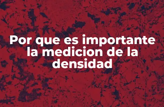 Por que es Importante la Medicion de la Densidad