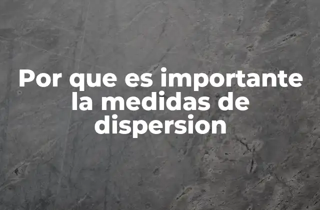 Cómo las medidas de dispersión influyen en la interpretación de los datos