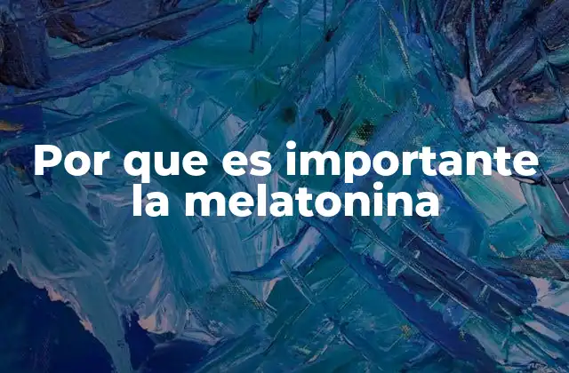 Por que es Importante la Melatonina