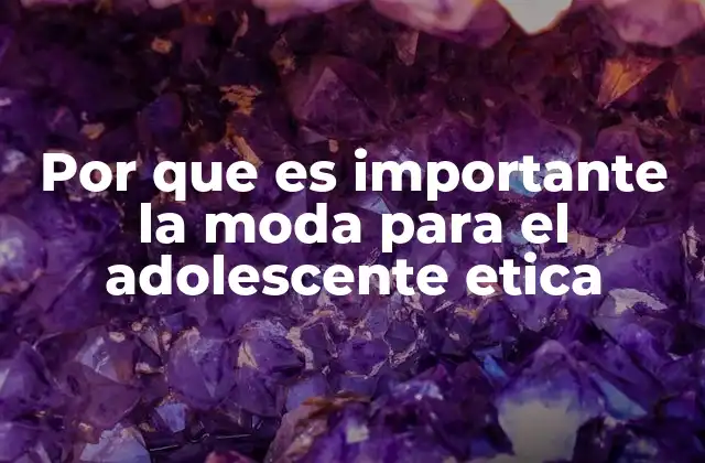 Por que es Importante la Moda para el Adolescente Etica
