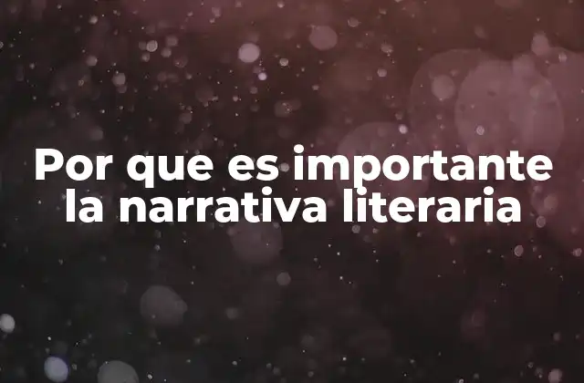Por que es Importante la Narrativa Literaria