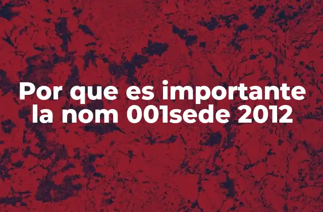 Por que es Importante la Nom 001sede 2012