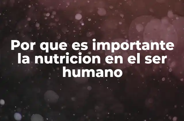Por que es Importante la Nutricion en el Ser Humano