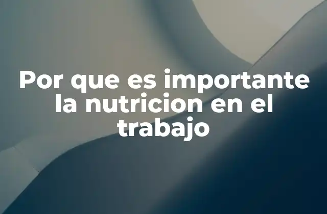 Por que es Importante la Nutricion en el Trabajo