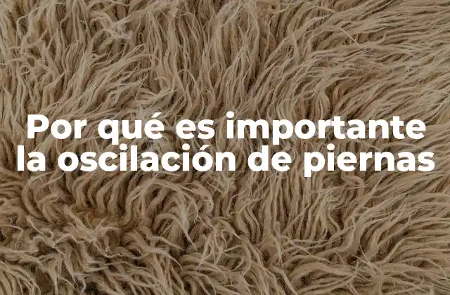 Por Qué es Importante la Oscilación de Piernas