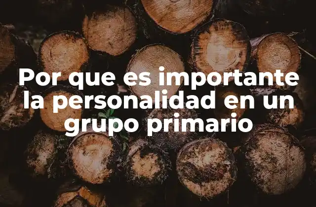 Por que es Importante la Personalidad en un Grupo Primario