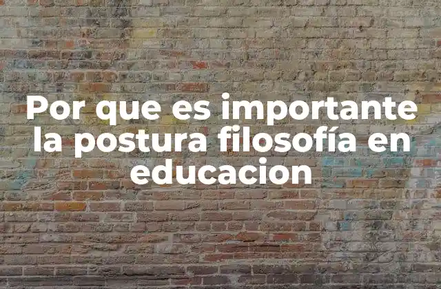 Por que es Importante la Postura Filosofía en Educacion