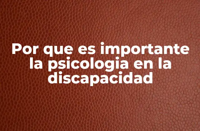 Por que es Importante la Psicologia en la Discapacidad