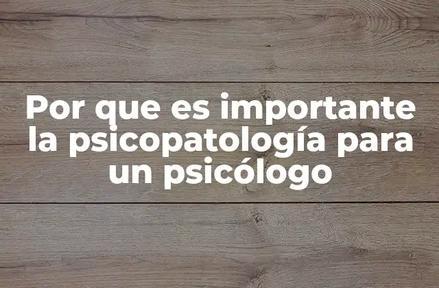 Por que es Importante la Psicopatología para un Psicólogo